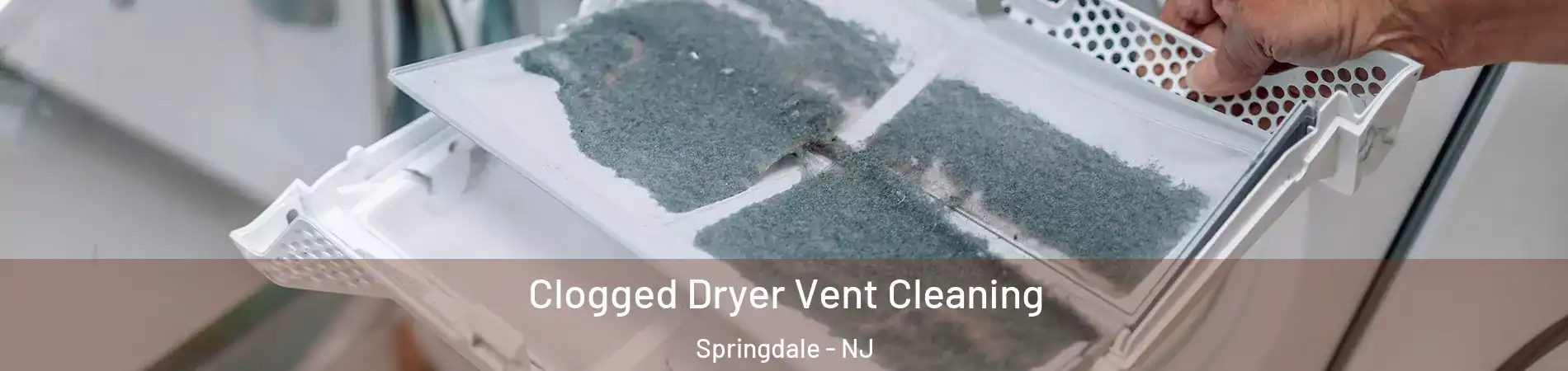  Clogged Dryer Vent Cleaning Springdale - NJ