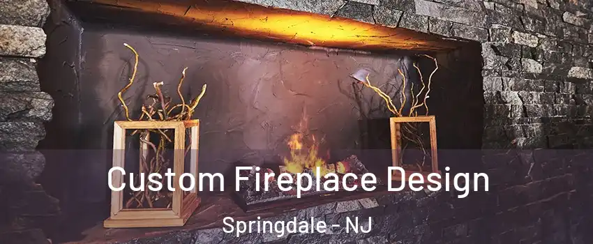  Custom Fireplace Design Springdale - NJ