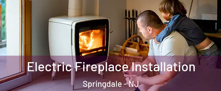  Electric Fireplace Installation Springdale - NJ