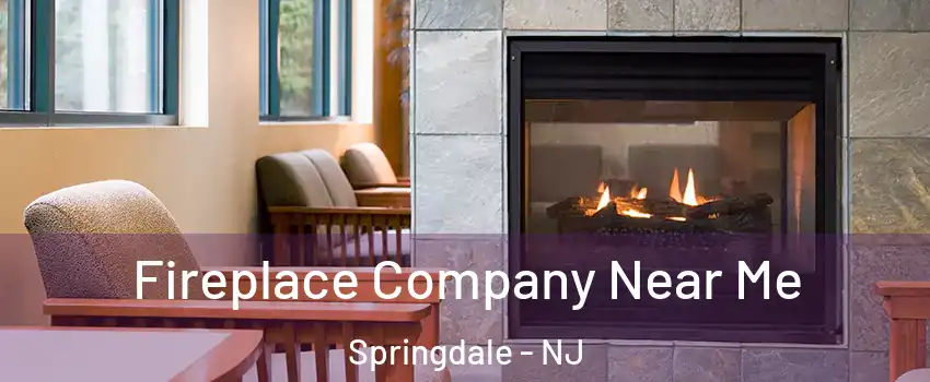  Fireplace Company Near Me Springdale - NJ