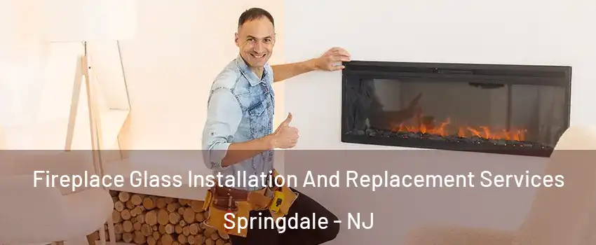  Fireplace Glass Installation And Replacement Services Springdale - NJ