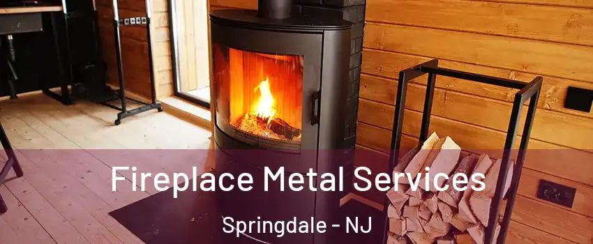 Fireplace Metal Services Springdale - NJ
