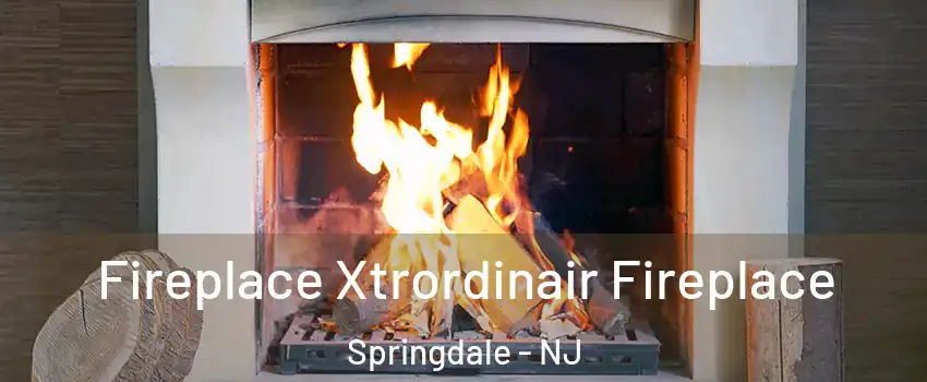  Fireplace Xtrordinair Fireplace Springdale - NJ