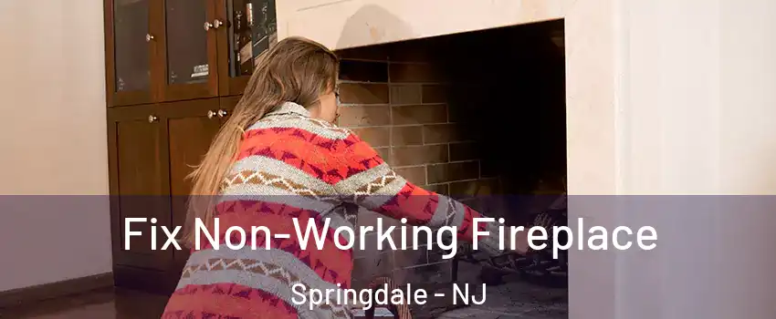  Fix Non-Working Fireplace Springdale - NJ