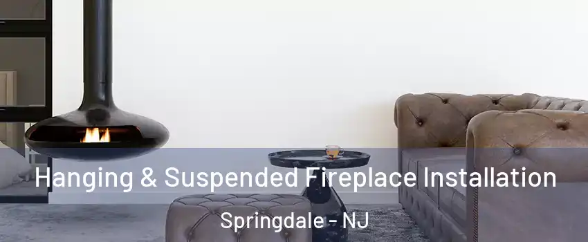  Hanging & Suspended Fireplace Installation Springdale - NJ