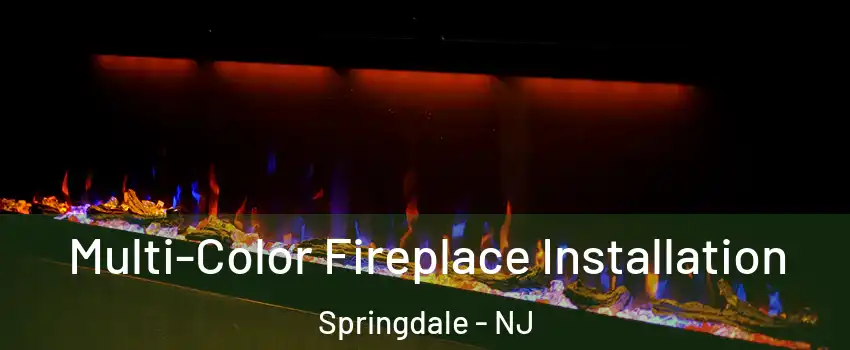  Multi-Color Fireplace Installation Springdale - NJ