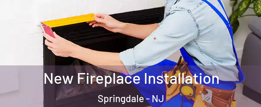  New Fireplace Installation Springdale - NJ