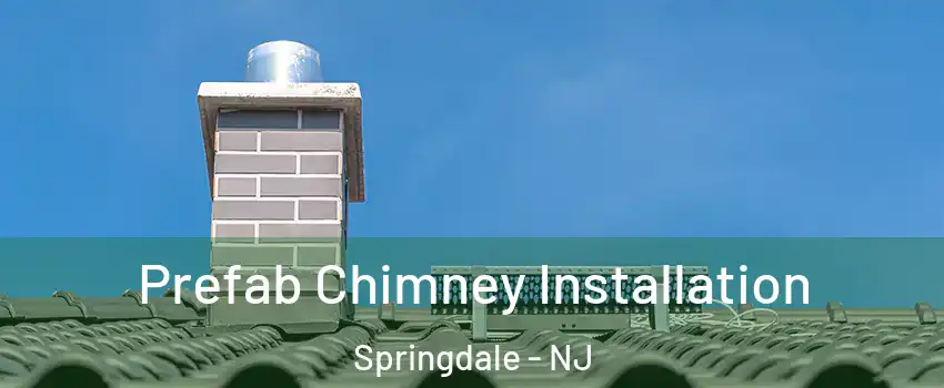  Prefab Chimney Installation Springdale - NJ