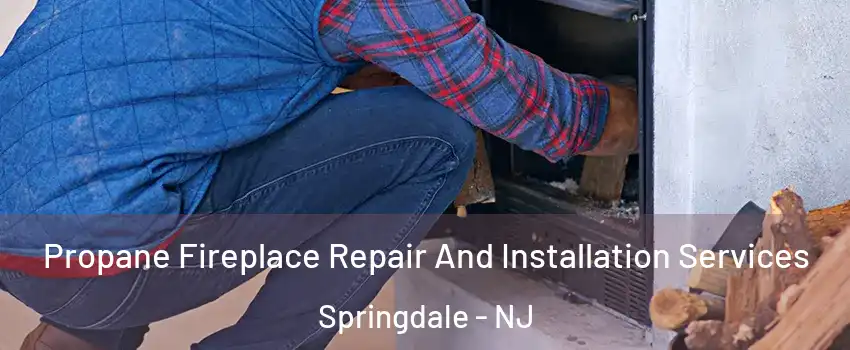  Propane Fireplace Repair And Installation Services Springdale - NJ