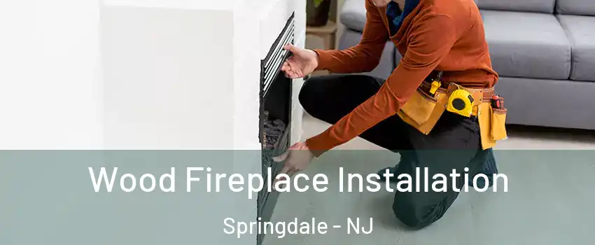  Wood Fireplace Installation Springdale - NJ