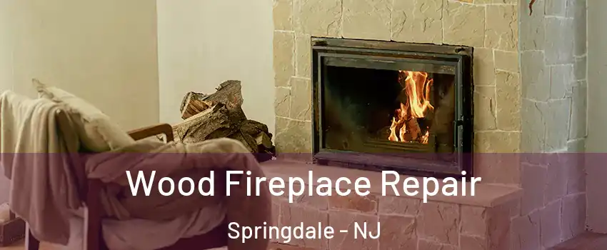  Wood Fireplace Repair Springdale - NJ