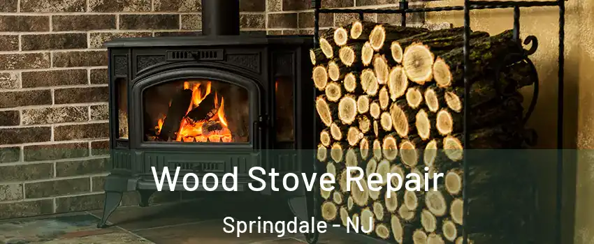  Wood Stove Repair Springdale - NJ
